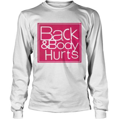 Back and body hurts longsleeve tee