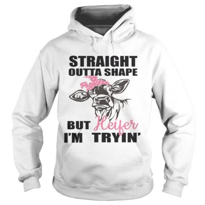 Best Straight outta shape but heifer Im tryin hoodie