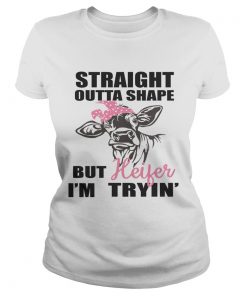 Best Straight outta shape but heifer Im tryin ladies tee