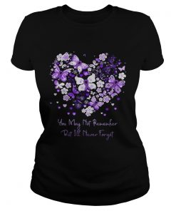 Butterfly cancer ribbon You may not remember but Ill never forget ladies tee