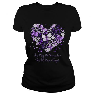 Butterfly cancer ribbon You may not remember but Ill never forget ladies tee