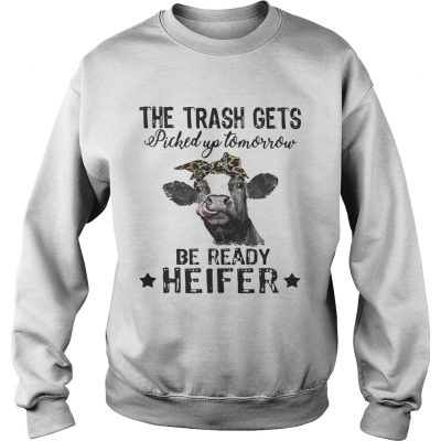 Cow The Trash Gets Picked Up Tomorrow Be Ready Heifer Sweatshirt