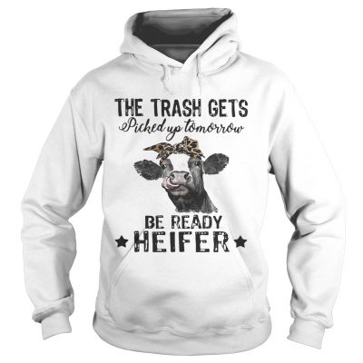 Cow The Trash Gets Picked Up Tomorrow Be Ready Heifer hoodie