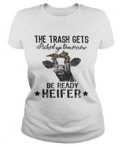 Cow The Trash Gets Picked Up Tomorrow Be Ready Heifer ladies tee