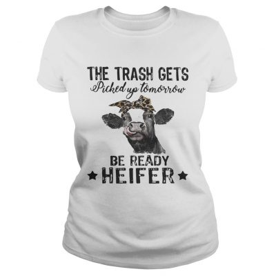 Cow The Trash Gets Picked Up Tomorrow Be Ready Heifer ladies tee