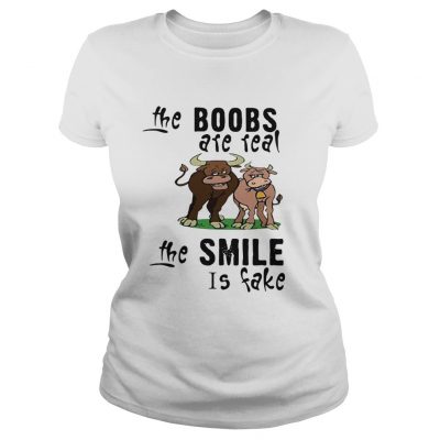 Cow The boobs are real the smile is fake ladies tee