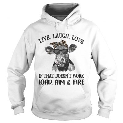 Cow live laugh love if that doesnt work load aim and fire hoodie