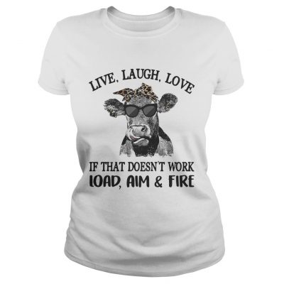 Cow live laugh love if that doesnt work load aim and fire ladies tee