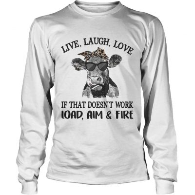 Cow live laugh love if that doesnt work load aim and fire longsleeve tee