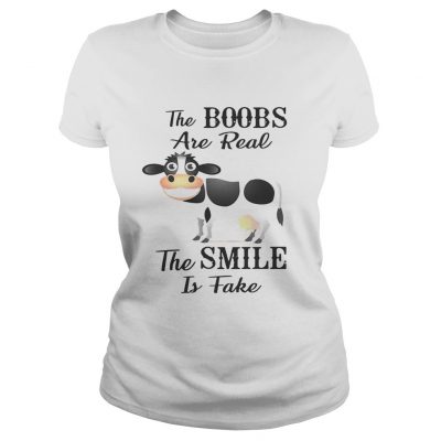 Cow the boobs are real the smile is fake ladies tee