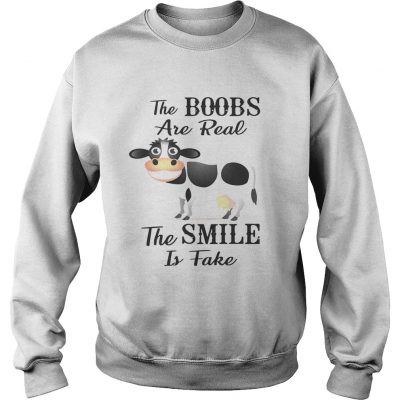 Cow the boobs are real the smile is fake sweatshirt