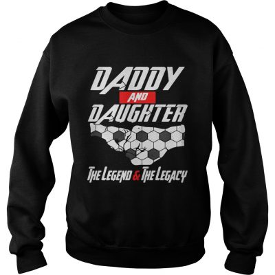 Daddy and daughter the legend and the legacy sweatshirt