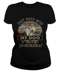 Dinosaurs dont mess with my dog or youll get jurasskicked ladies tee