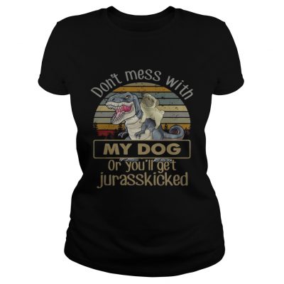 Dinosaurs dont mess with my dog or youll get jurasskicked ladies tee