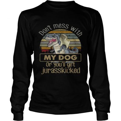 Dinosaurs dont mess with my dog or youll get jurasskicked longsleeve tee