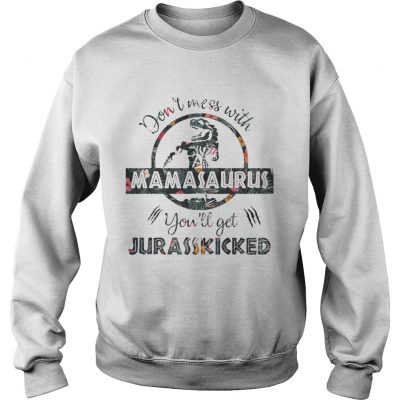 Dont Mess With Mamasaurus mother day floral sweatshirt