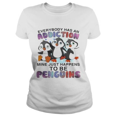 Everybody has an addiction mine happens to be penguins ladies tee