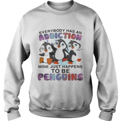 Everybody has an addiction mine happens to be penguins sweatshirt