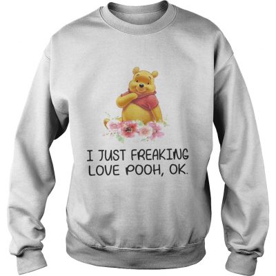 Flower I just freaking love pooh ok sweatshirt