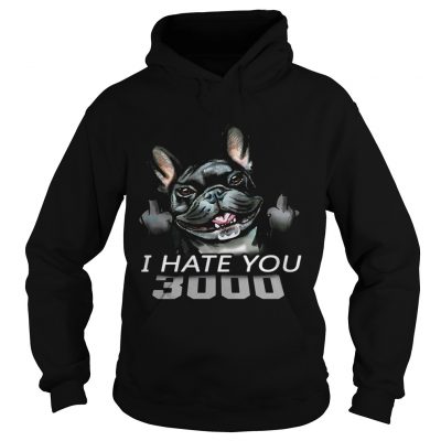 French Bulldog I Hate You 3000 hoodie