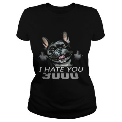 French Bulldog I Hate You 3000 ladies tee