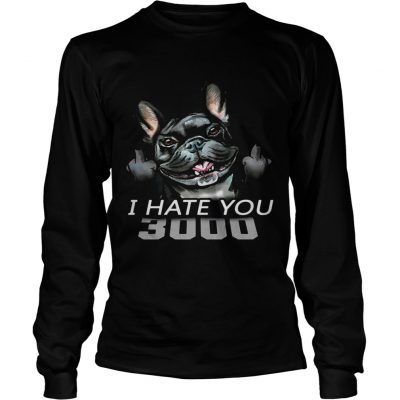 French Bulldog I Hate You 3000 longsleeve tee