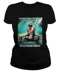 Funny Of Path Inner Peace Begin Not My Fucking Problem Rafiki T Classic Ladies