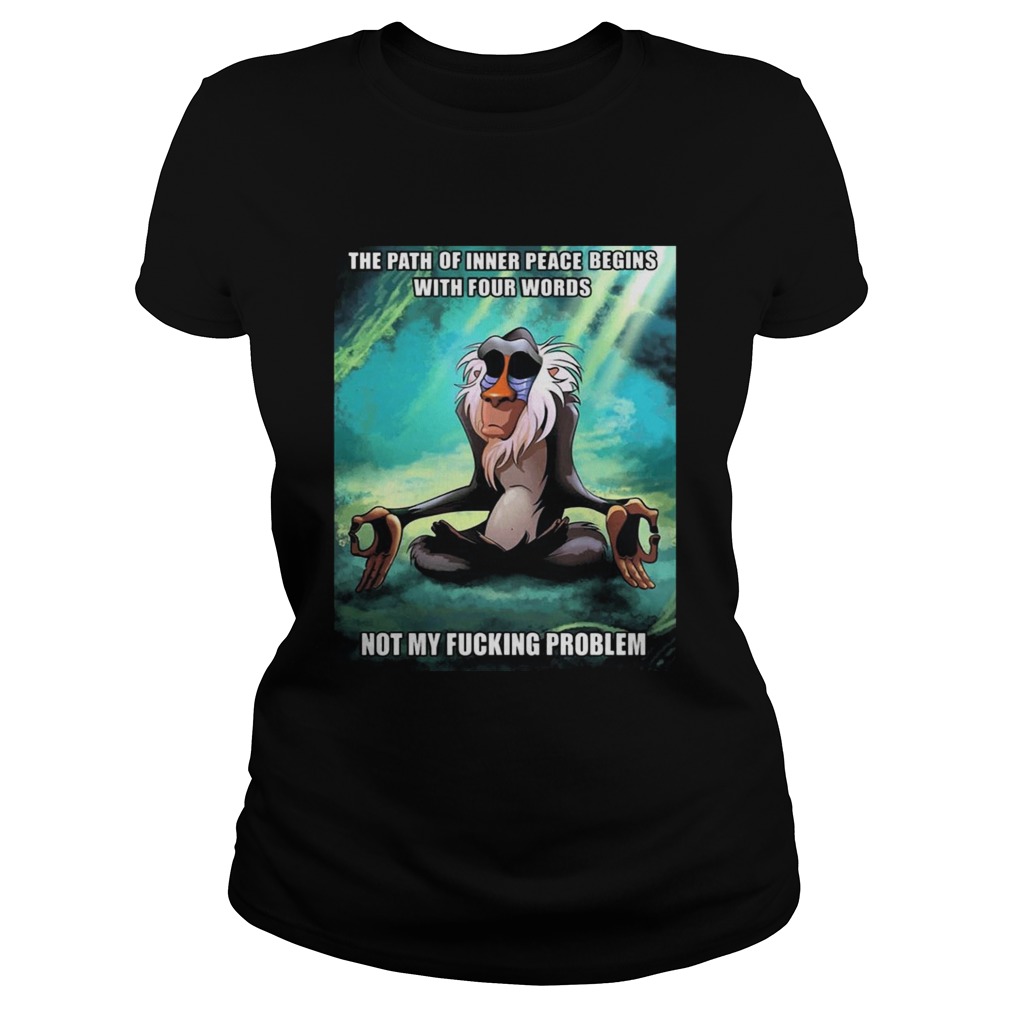 Funny Of Path Inner Peace Begin Not My Fucking Problem Rafiki T Classic Ladies