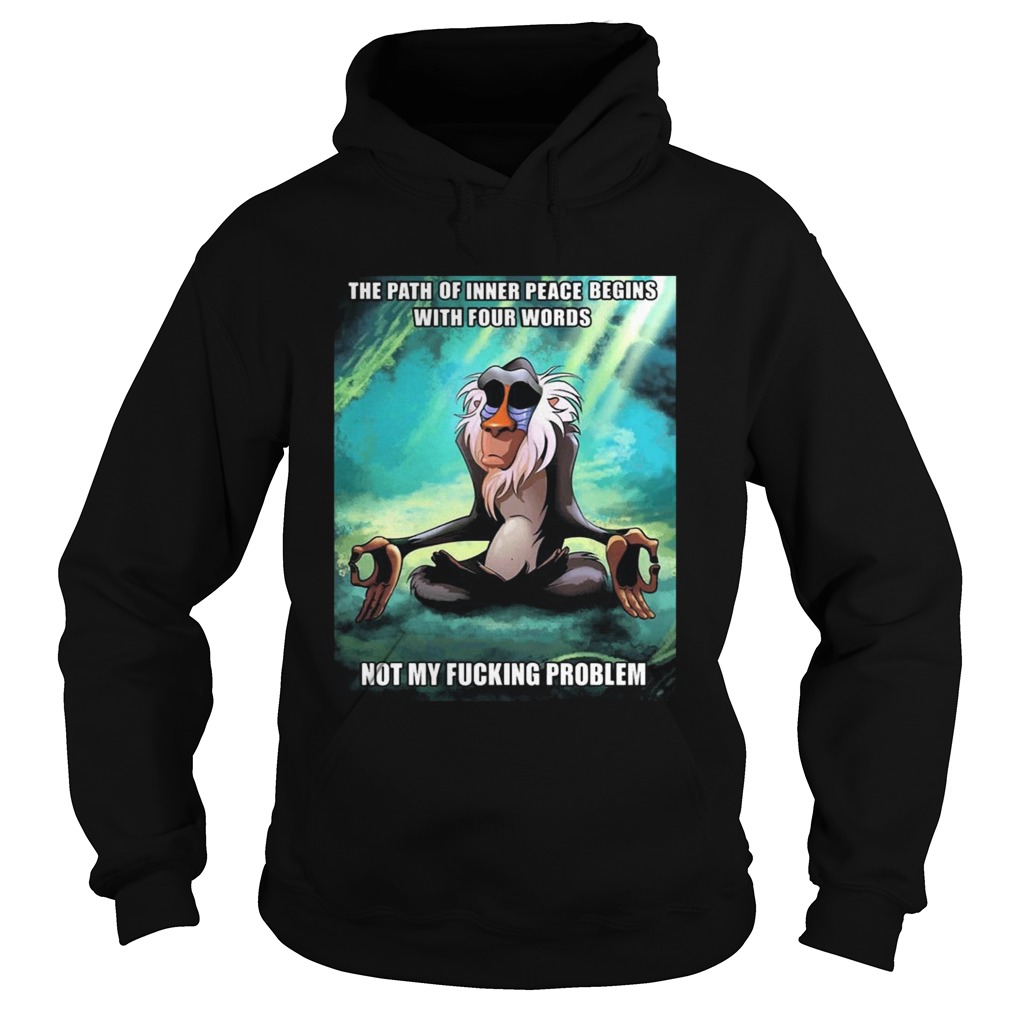 Funny Of Path Inner Peace Begin Not My Fucking Problem Rafiki T Hoodie