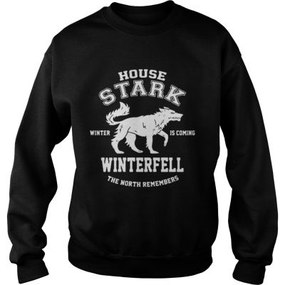 Game Of Thrones House Stark Winter Is Coming Winterfell The North Remembers sweatshirt