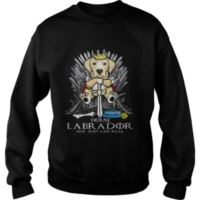 Game of Bones House Labrador shit just got real Game of Thrones sweatshirt