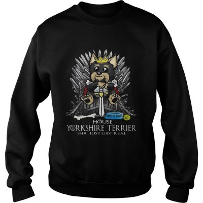 Game of Bones House Yorkshire Terrier shit just got real Game of Thrones sweatshirt