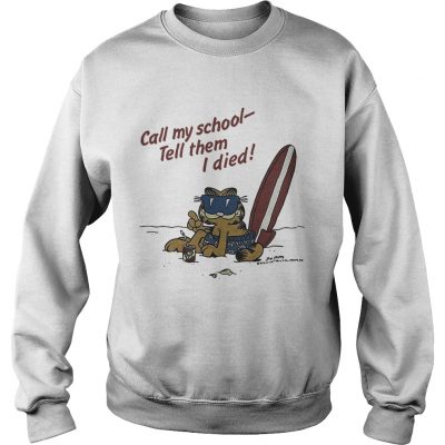 Garfield on vacation call my school tell them I died sweatshirt