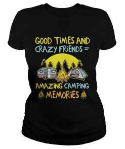 Good times and crazy friends amazing camping memories ladies tee