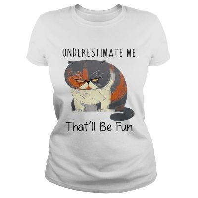 Grumpy Cat Underestimate me thatll be fun ladies tee