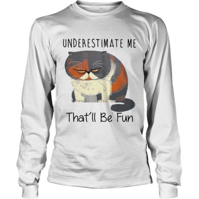 Grumpy Cat Underestimate me thatll be fun longsleeve tee