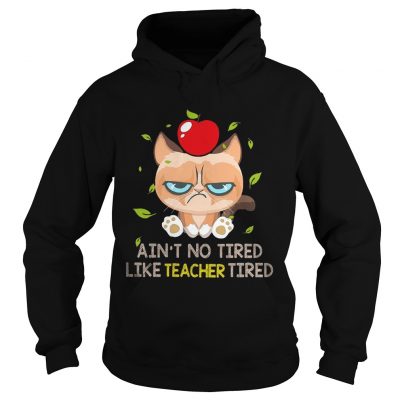 Grumpy cat Aint no tired like teacher tired hoodie