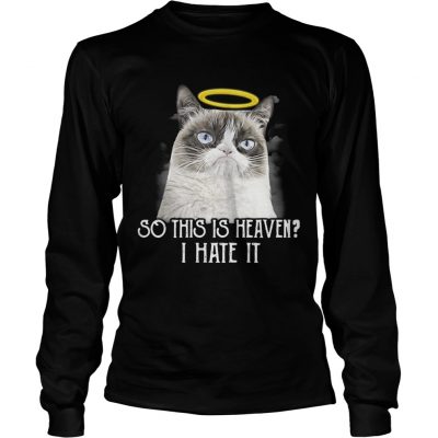 Grumpy cat so this is heaven I hate it longsleeve tee