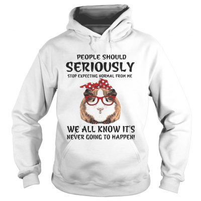 Guinea pig people should seriously stop expecting normal from me we all know hoodie