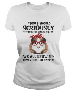 Guinea pig people should seriously stop expecting normal from me we all know ladies tee