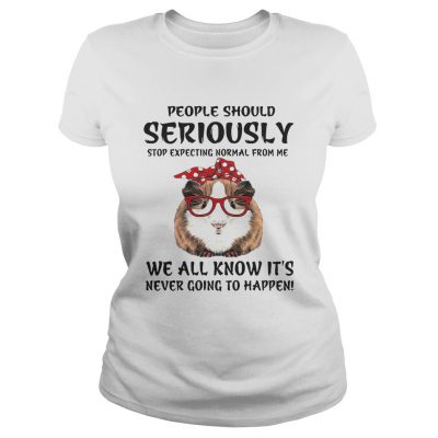 Guinea pig people should seriously stop expecting normal from me we all know ladies tee