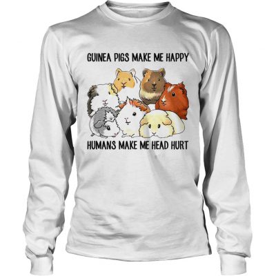 Guinea pigs make me happy humans make me head hurt longsleeve tee