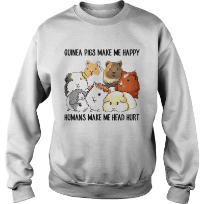 Guinea pigs make me happy humans make me head hurt sweatshirt