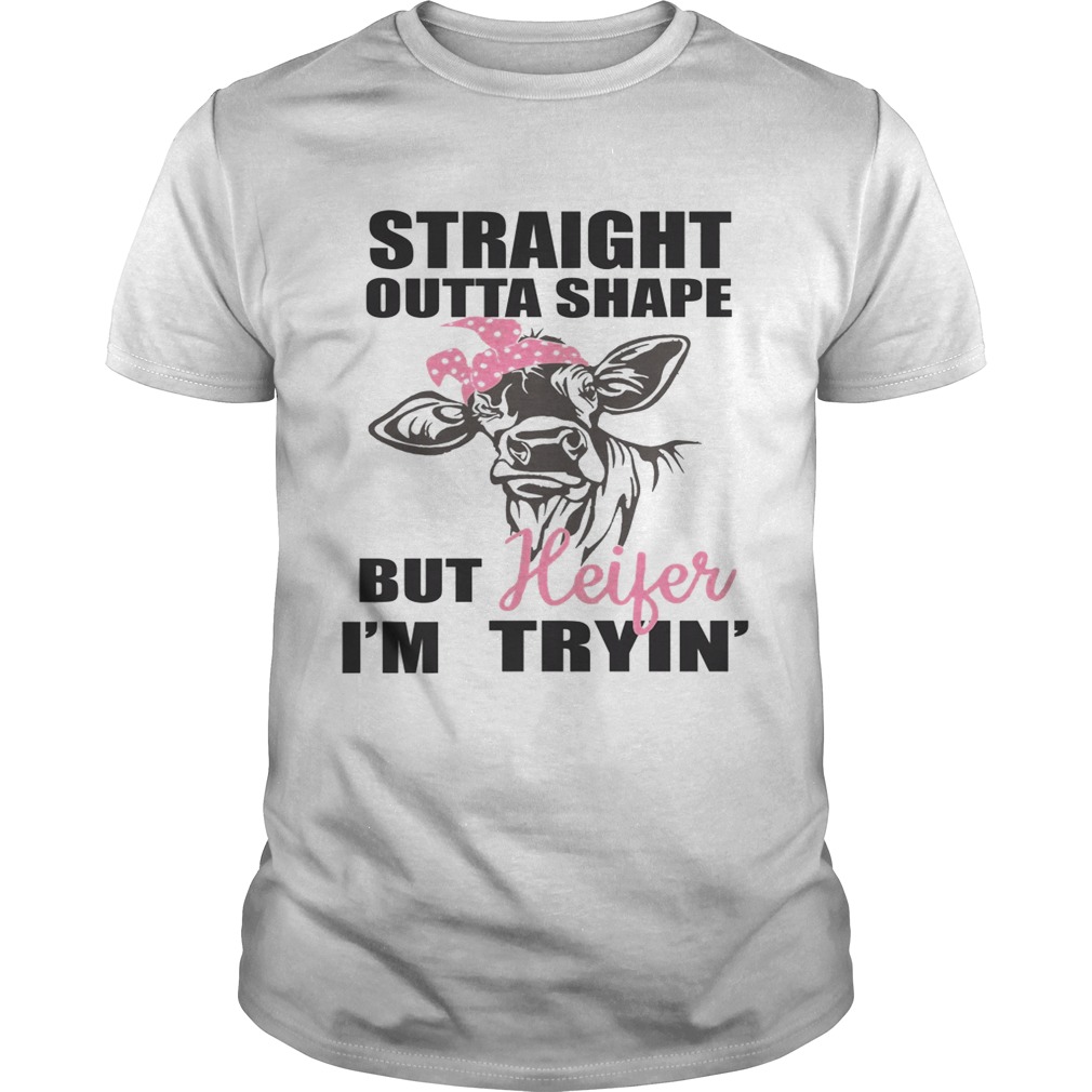 Best Straight outta shape but heifer I’m tryin’ shirt