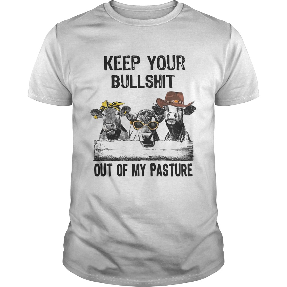 Keep your bullshit out of my pasture cows shirt