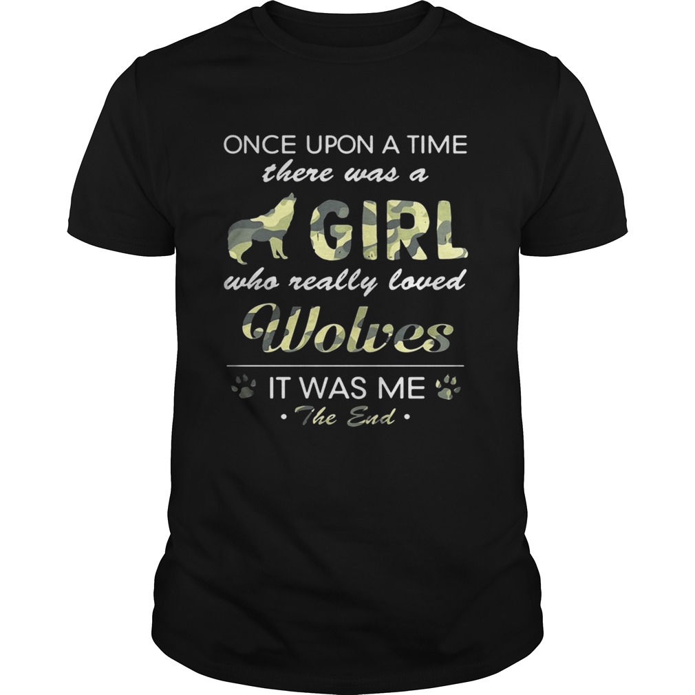 Once upon a time there was a girl who really loved Wolves it was me the end tshirt