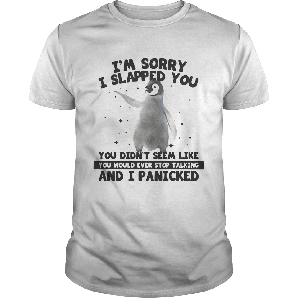 Penguin I’m sorry I slapped you you didn’t seem like tshirt