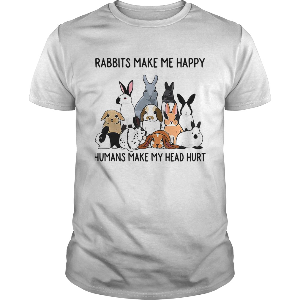 Rabbits make me happy humans make my head hurt shirt