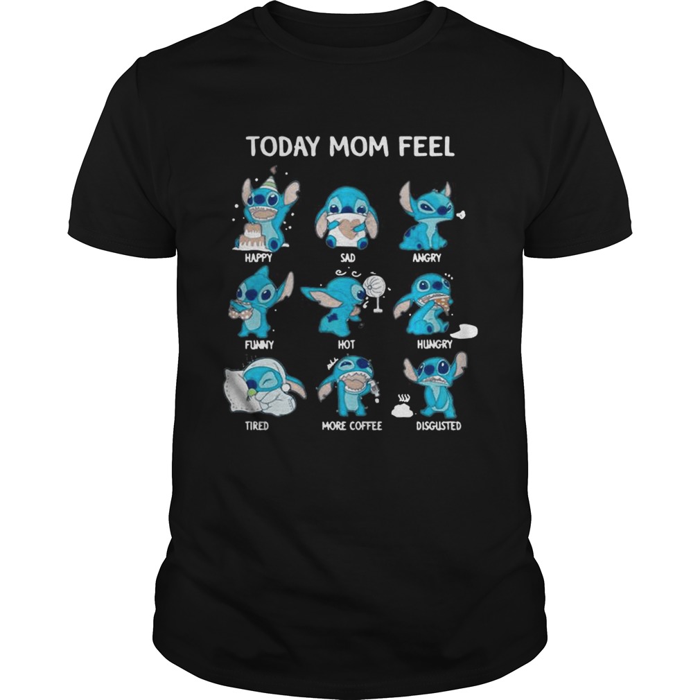 Stitch today mom feel happy sad angry funny hot hungry shirt