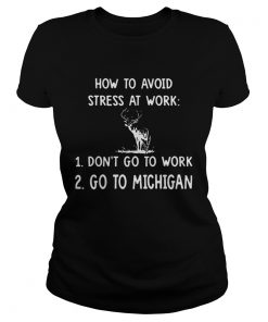 How To Avoid Stress At Work Dont Go To Work Go To Michigan ladies tee